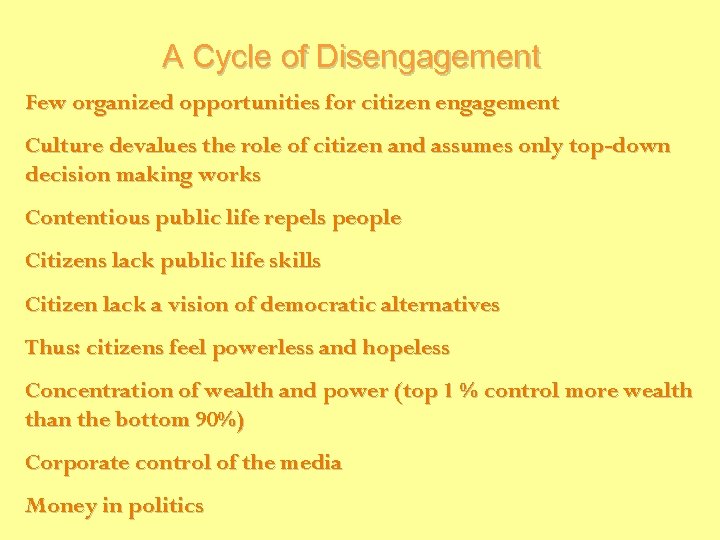 A Cycle of Disengagement Few organized opportunities for citizen engagement Culture devalues the role