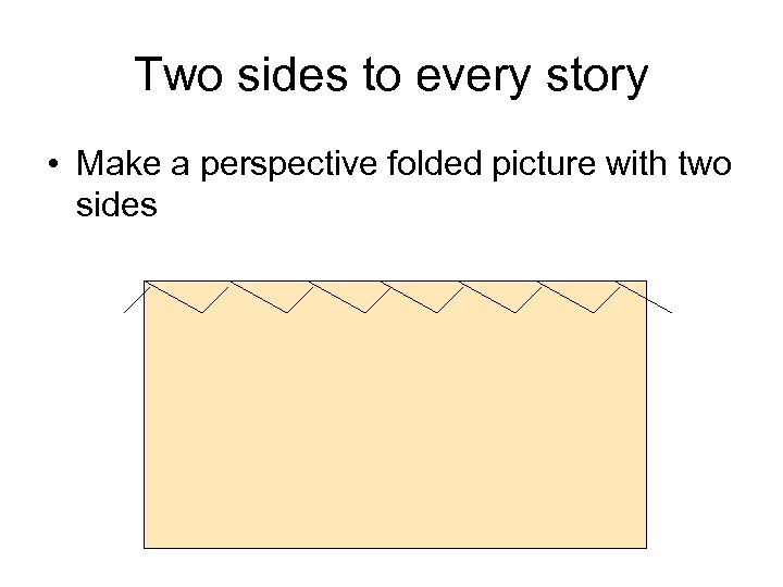 Two sides to every story • Make a perspective folded picture with two sides