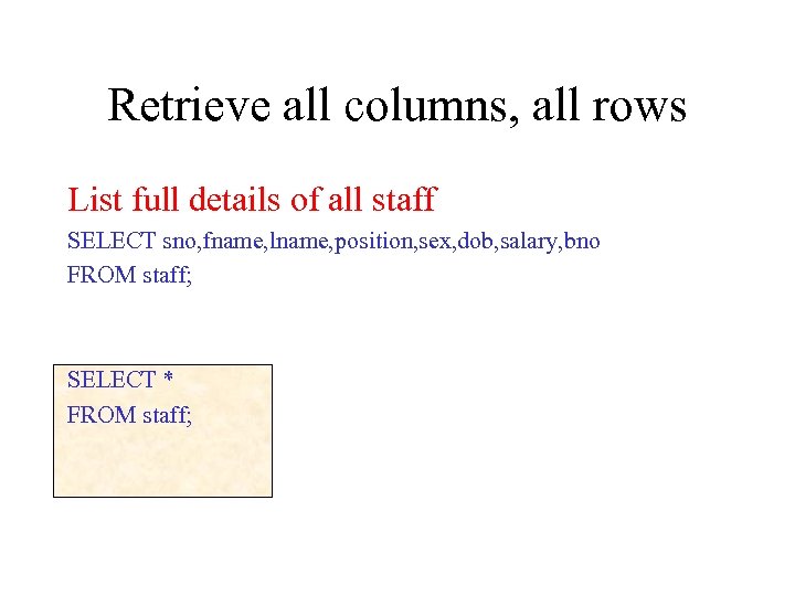 Retrieve all columns, all rows List full details of all staff SELECT sno, fname,