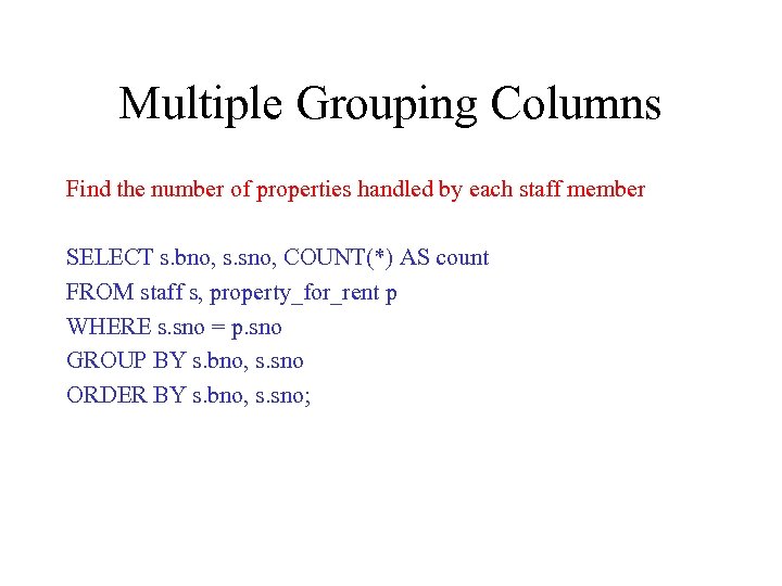Multiple Grouping Columns Find the number of properties handled by each staff member SELECT