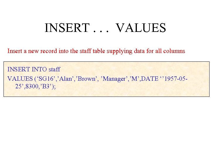 INSERT. . . VALUES Insert a new record into the staff table supplying data