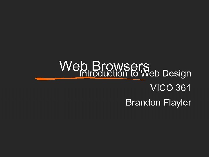 Web Browsers Design Introduction to Web VICO 361 Brandon Flayler 