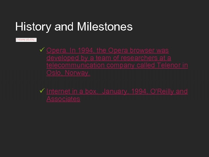 History and Milestones ü Opera. In 1994, the Opera browser was developed by a