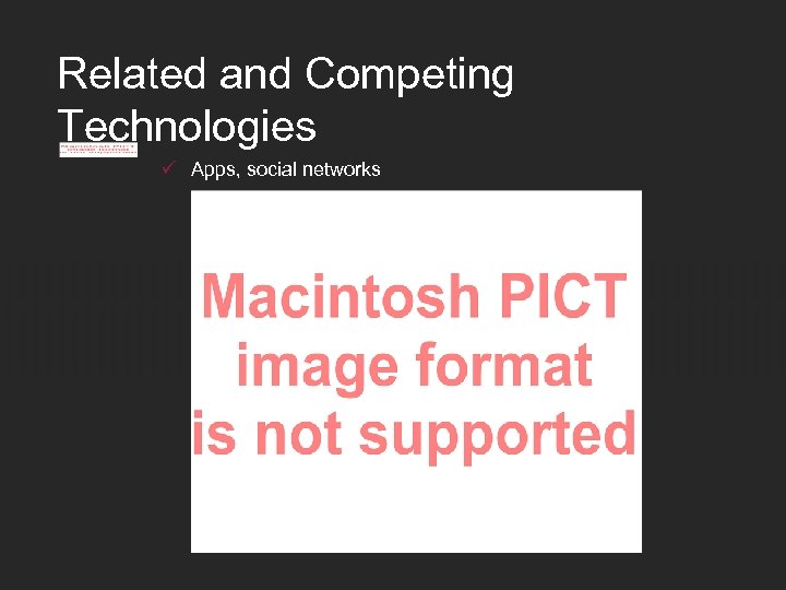 Related and Competing Technologies ü Apps, social networks 