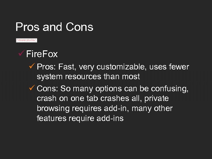 Pros and Cons ü Fire. Fox ü Pros: Fast, very customizable, uses fewer system
