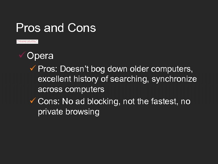 Pros and Cons ü Opera ü Pros: Doesn’t bog down older computers, excellent history