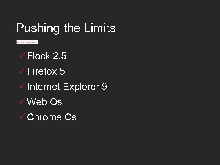 Pushing the Limits ü Flock 2. 5 ü Firefox 5 ü Internet Explorer 9
