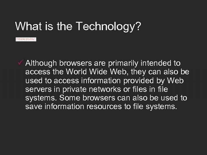 What is the Technology? ü Although browsers are primarily intended to access the World