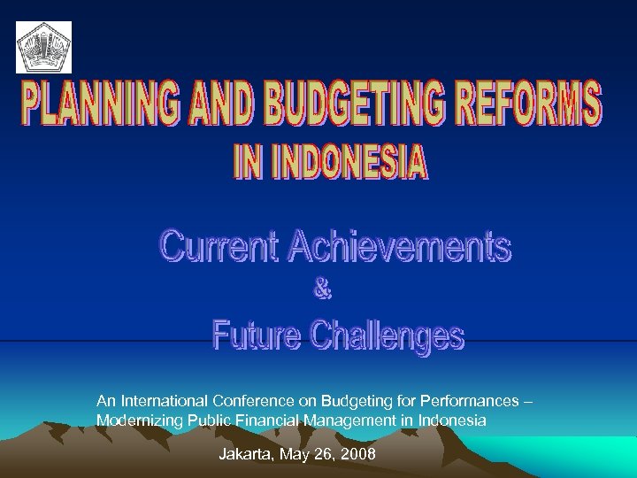 An International Conference on Budgeting for Performances – Modernizing Public Financial Management in Indonesia