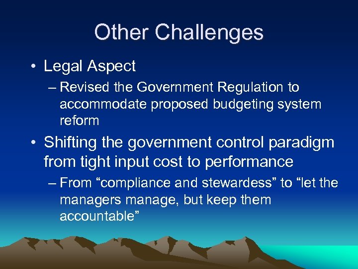 Other Challenges • Legal Aspect – Revised the Government Regulation to accommodate proposed budgeting