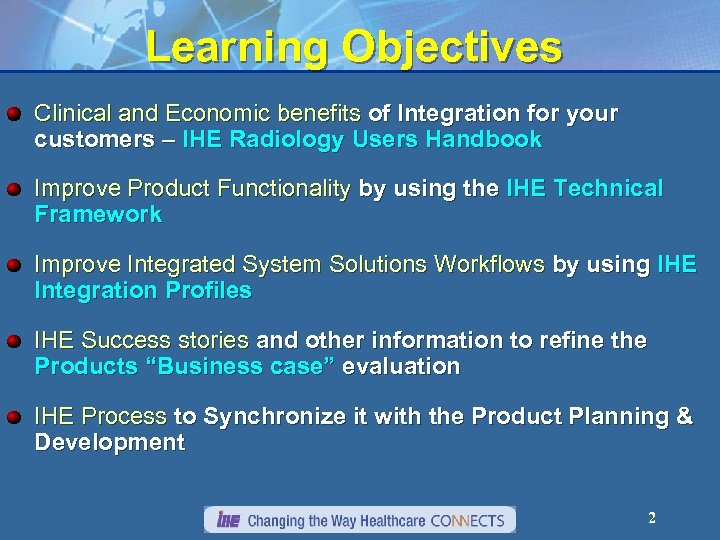 Learning Objectives Clinical and Economic benefits of Integration for your customers – IHE Radiology