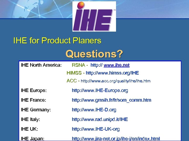IHE for Product Planers Questions? IHE North America: RSNA - http: // www. ihe.