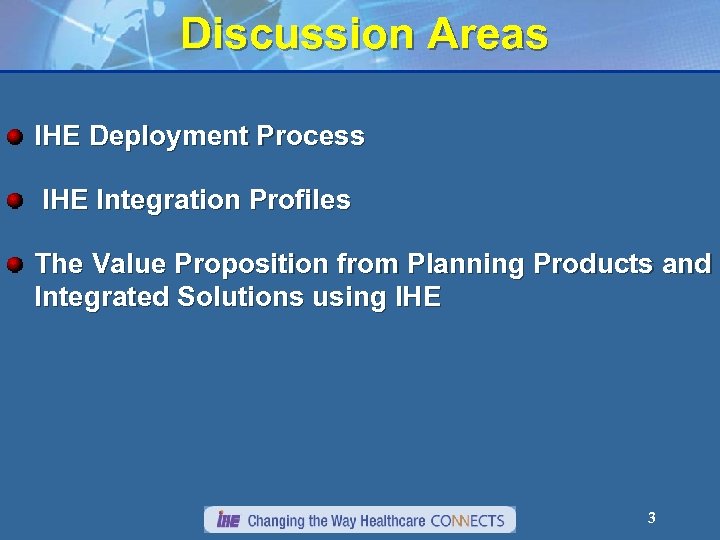 Discussion Areas IHE Deployment Process IHE Integration Profiles The Value Proposition from Planning Products
