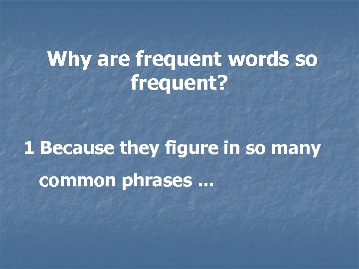 Why are frequent words so frequent? 1 Because they figure in so many common