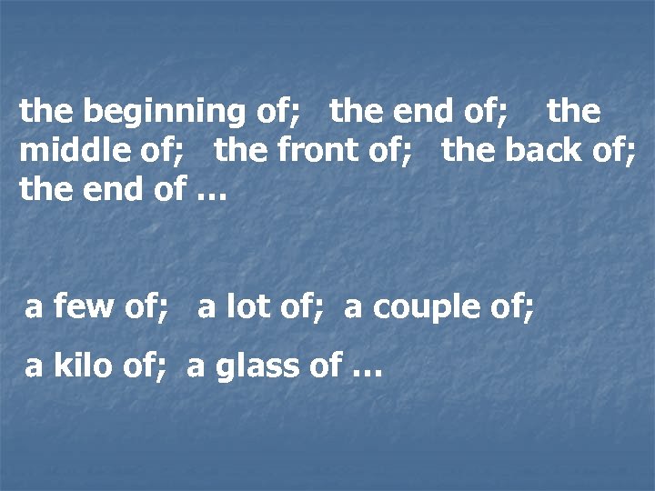 the beginning of; the end of; the middle of; the front of; the back