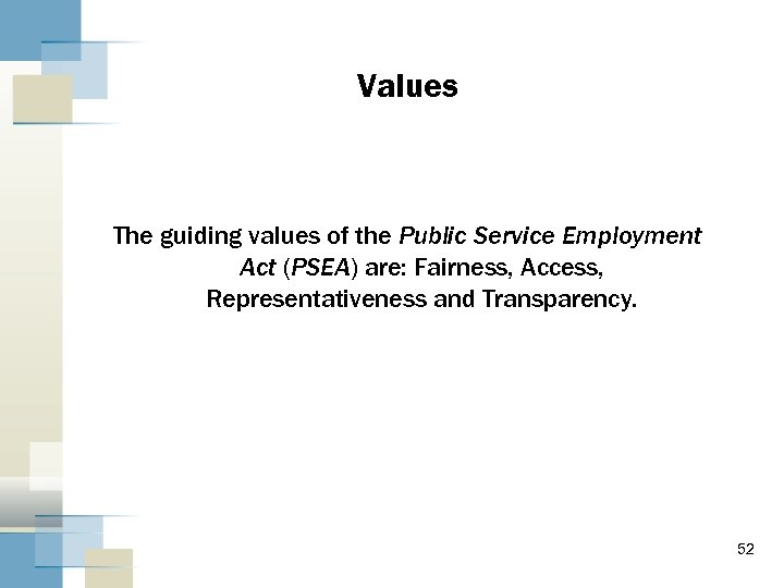 Values The guiding values of the Public Service Employment Act (PSEA) are: Fairness, Access,