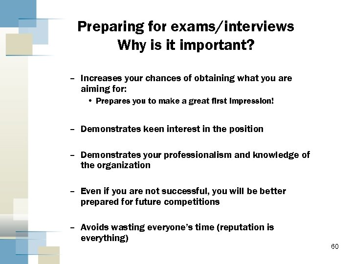 Preparing for exams/interviews Why is it important? – Increases your chances of obtaining what