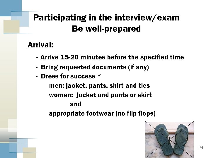 Participating in the interview/exam Be well-prepared Arrival: - Arrive 15 -20 minutes before the