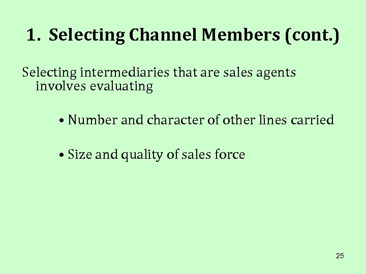 1. Selecting Channel Members (cont. ) Selecting intermediaries that are sales agents involves evaluating