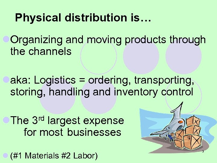 Physical distribution is… l. Organizing and moving products through the channels laka: Logistics =