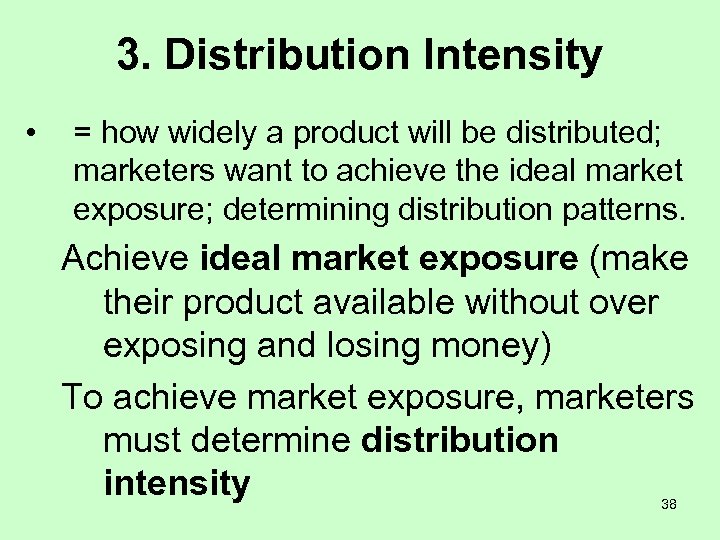 3. Distribution Intensity • = how widely a product will be distributed; marketers want