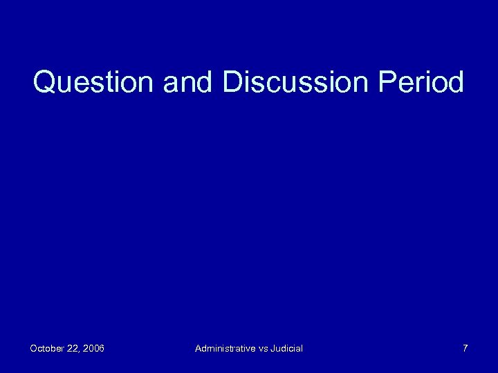 Question and Discussion Period October 22, 2006 Administrative vs Judicial 7 