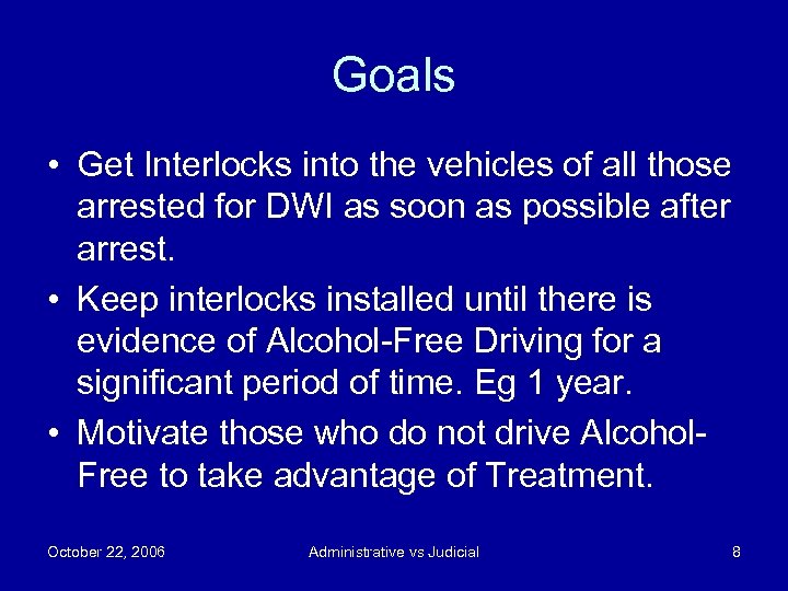 Goals • Get Interlocks into the vehicles of all those arrested for DWI as