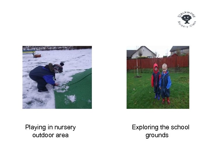 Playing in nursery outdoor area Exploring the school grounds 