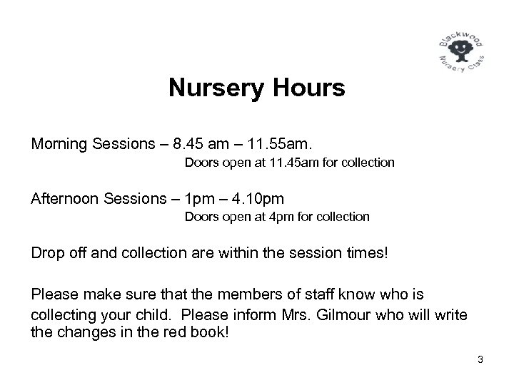 Nursery Hours Morning Sessions – 8. 45 am – 11. 55 am. Doors open