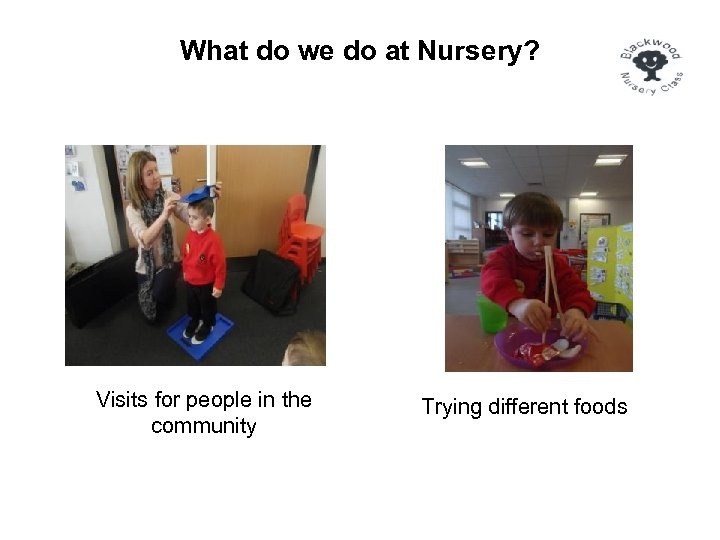 What do we do at Nursery? Visits for people in the community Trying different