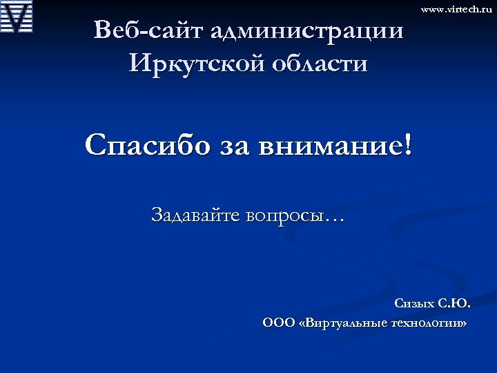 Веб-сайт администрации Иркутской области www. virtech. ru Спасибо за внимание! Задавайте вопросы… Сизых С.