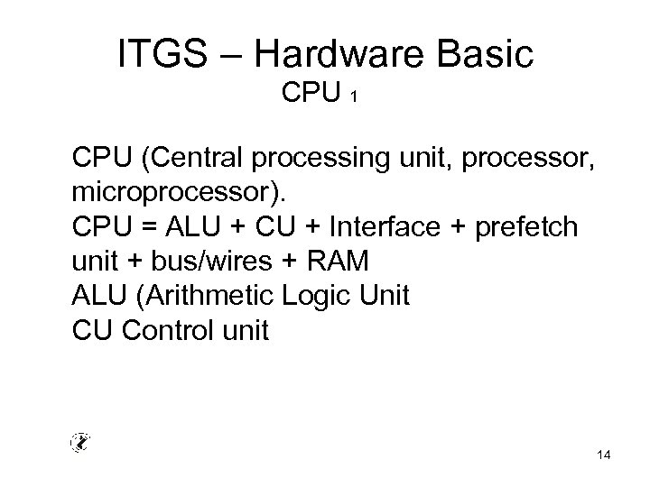 ITGS – Hardware Basic CPU 1 CPU (Central processing unit, processor, microprocessor). CPU =