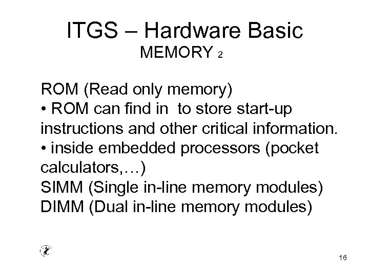ITGS – Hardware Basic MEMORY 2 ROM (Read only memory) • ROM can find