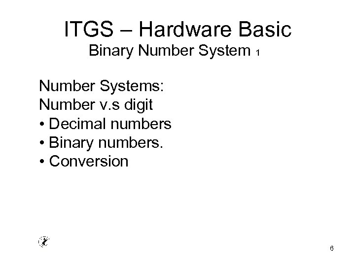 ITGS – Hardware Basic Binary Number System 1 Number Systems: Number v. s digit