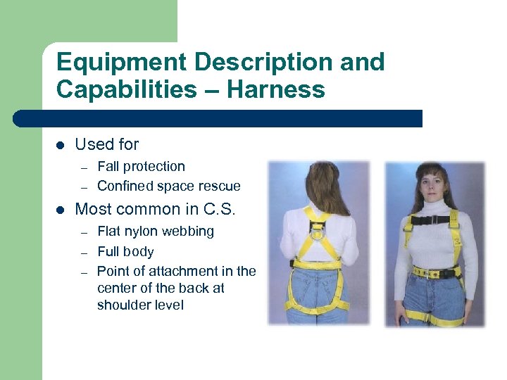 Equipment Description and Capabilities – Harness l Used for – – l Fall protection