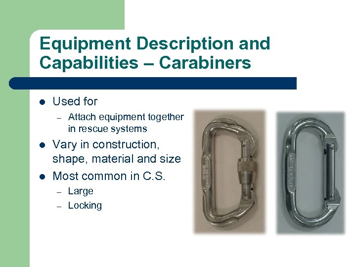 Equipment Description and Capabilities – Carabiners l Used for – l l Attach equipment