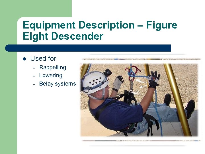 Equipment Description – Figure Eight Descender l Used for – – – Rappelling Lowering