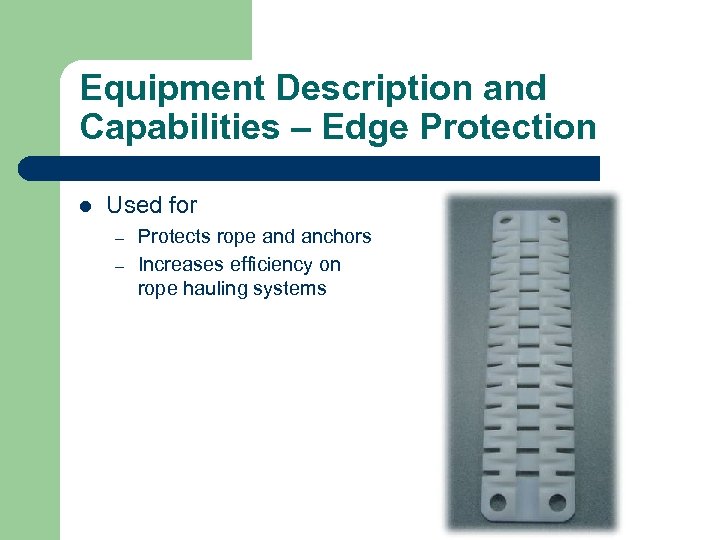 Equipment Description and Capabilities – Edge Protection l Used for – – Protects rope
