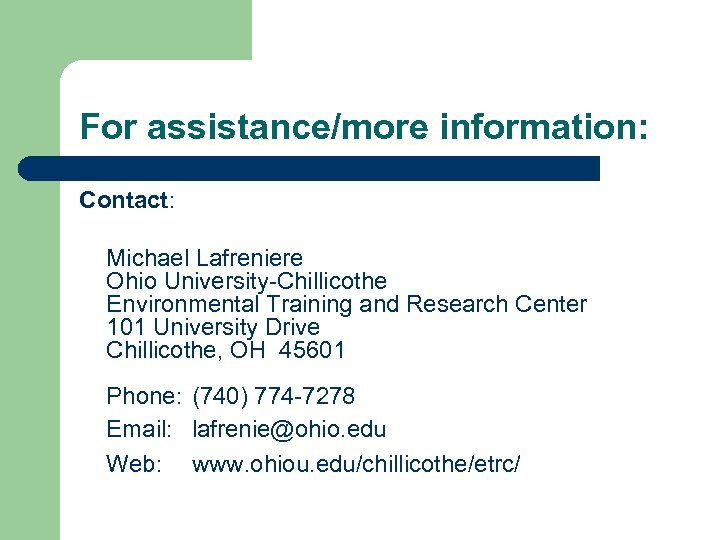 For assistance/more information: Contact: Michael Lafreniere Ohio University-Chillicothe Environmental Training and Research Center 101
