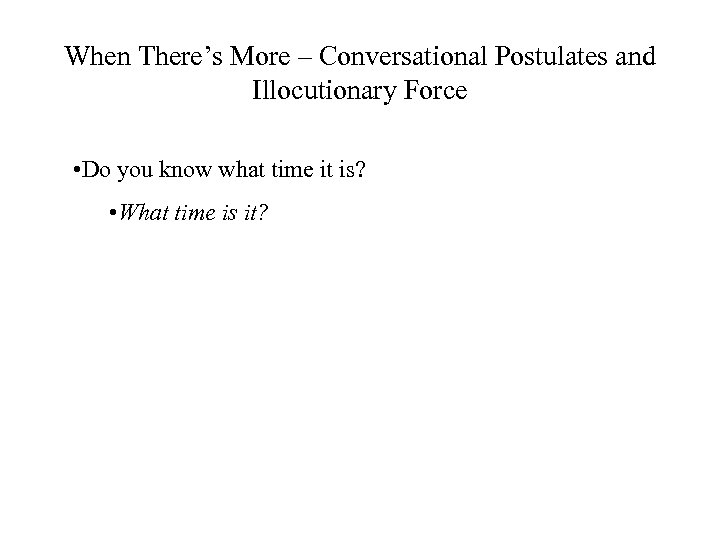 When There’s More – Conversational Postulates and Illocutionary Force • Do you know what