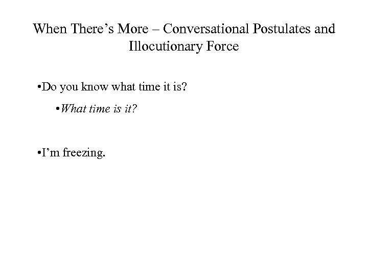 When There’s More – Conversational Postulates and Illocutionary Force • Do you know what