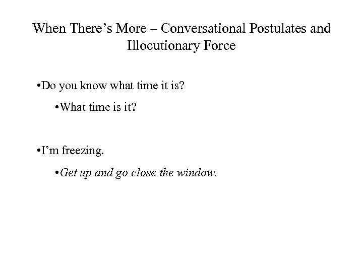 When There’s More – Conversational Postulates and Illocutionary Force • Do you know what