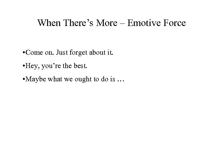 When There’s More – Emotive Force • Come on. Just forget about it. •