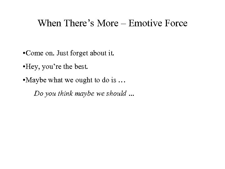 When There’s More – Emotive Force • Come on. Just forget about it. •