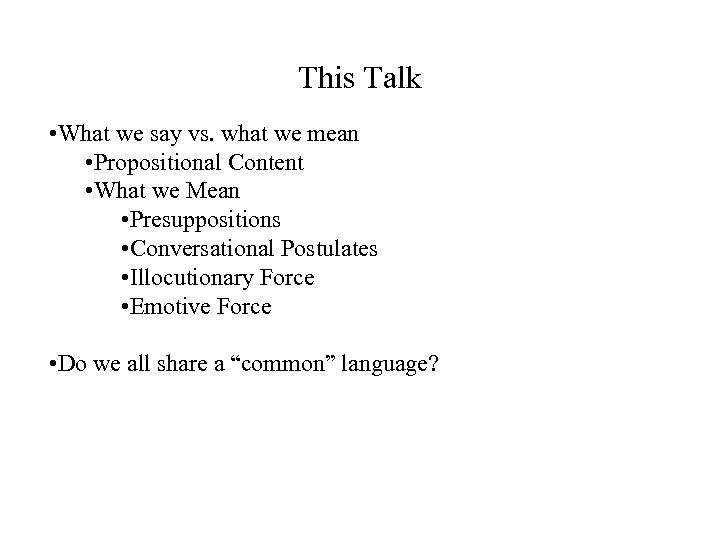 This Talk • What we say vs. what we mean • Propositional Content •