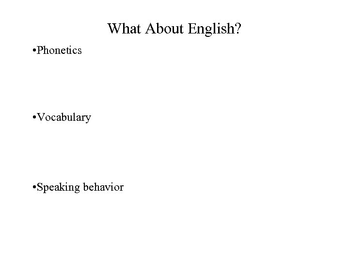 What About English? • Phonetics • Vocabulary • Speaking behavior 