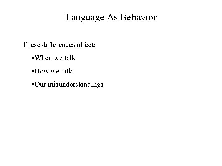 Language As Behavior These differences affect: • When we talk • How we talk