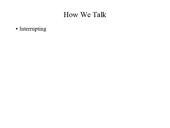 How We Talk • Interrupting 