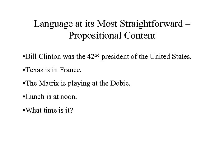 Language at its Most Straightforward – Propositional Content • Bill Clinton was the 42