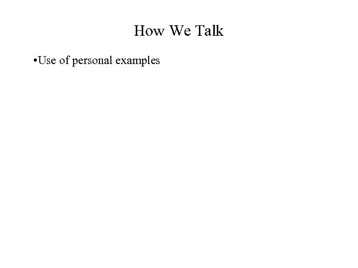 How We Talk • Use of personal examples 